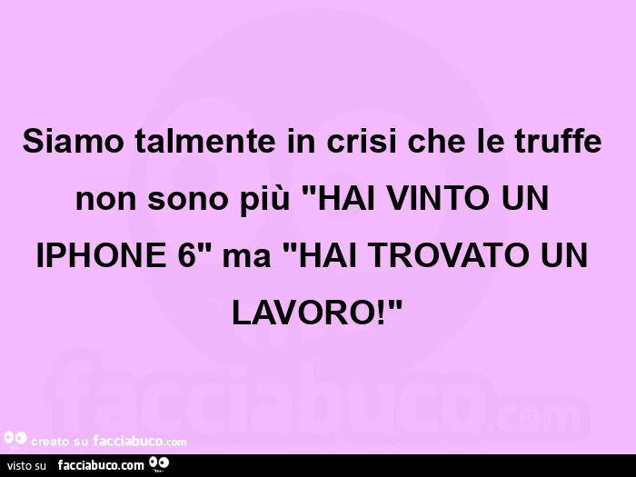 Siamo talmente in crisi che le truffe non sono più "hai vinto un iphone 6" ma "hai trovato un lavoro! "