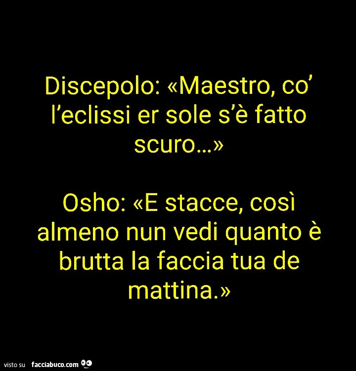 Discepolo: osho, quest'eclissi me fa sentì bizzarro, nun ce vedo più gnente
