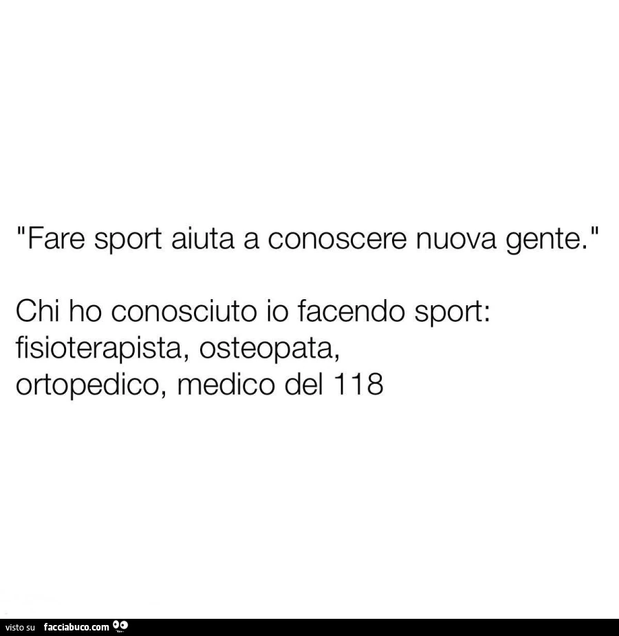 Fare sport aiuta a conoscere nuova gente. Chi ho conosciuto io facendo sport: fisioterapista, osteopata, ortopedico, medico del 118