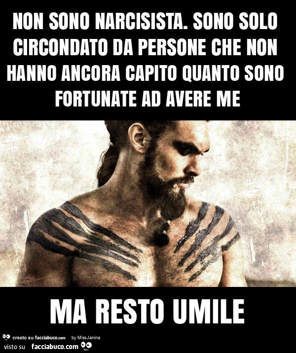 Non sono narcisista. Sono solo circondato da persone che non hanno ancora capito quanto sono fortunate ad avere me ma resto umile