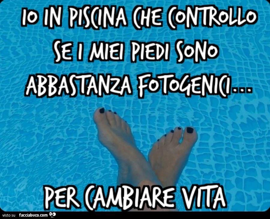 Io in piscina che controllo se i miei piedi sono abbastanza fotogenici per cambiare vita