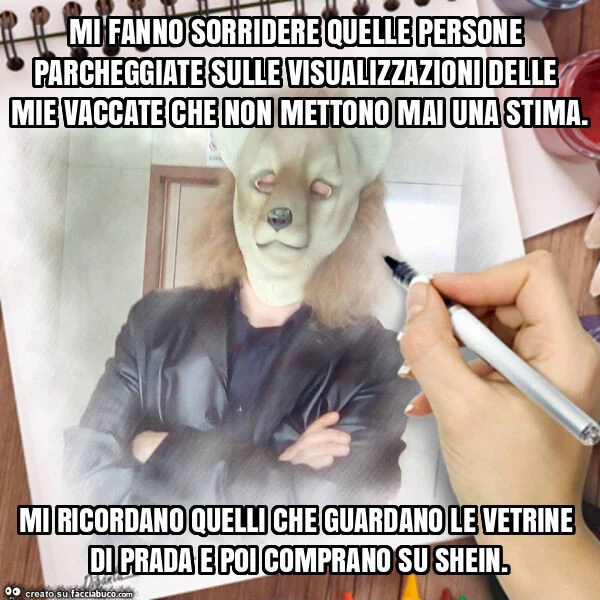 Mi fanno sorridere quelle persone parcheggiate sulle visualizzazioni delle mie vaccate che non mettono mai una stima. Mi ricordano quelli che guardano le vetrine di prada e poi comprano su shein