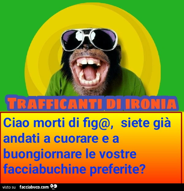 Ciao morti di fig@ siete già andati a cuorare e a buongiornare