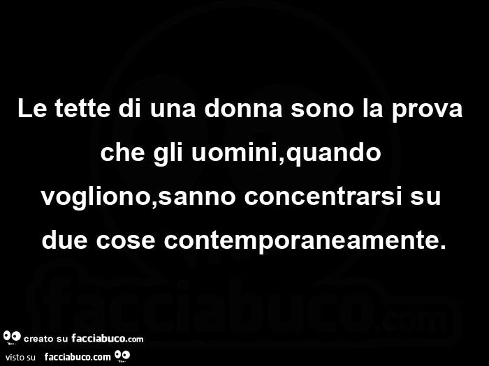 Le tette di una donna sono la prova che gli uomini, quando vogliono, sanno concentrarsi su due cose contemporaneamente