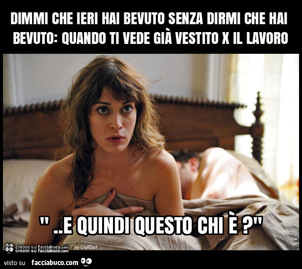 Dimmi che ieri hai bevuto senza dirmi che hai bevuto: quando ti vede già vestito x il lavoro