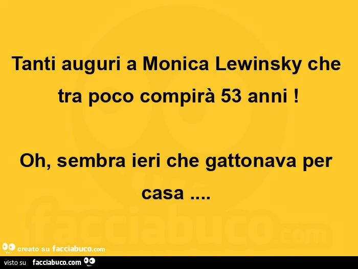 Tanti auguri a monica lewinsky che tra poco compirร 53 anni! Oh, sembra ieri che gattonava per casa ย