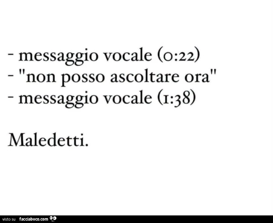 Messaggio vocale. Non posso ascoltare ora. Messaggio vocale. Maledetti