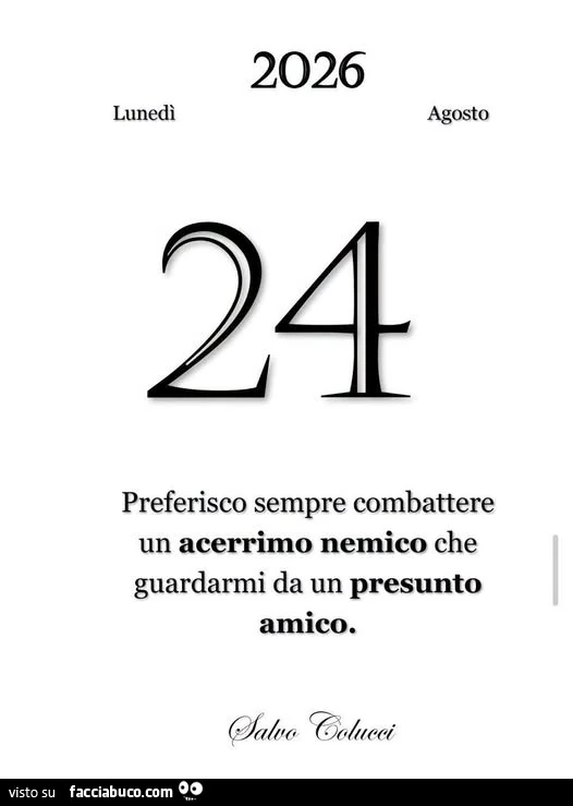 Preferisco sempre combattere un acerrimo nemico che guardarmi da un presunto amico
