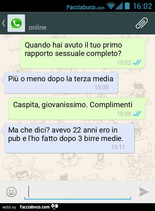 Quando hai avuto il tuo primo rapporto sessuale completo? Più o meno dopo la terza media. Caspita, giovanissimo. Complimenti. Ma che dici? Avevo 22 anni ero in pub e l'ho fatto dopo 3 birre medie