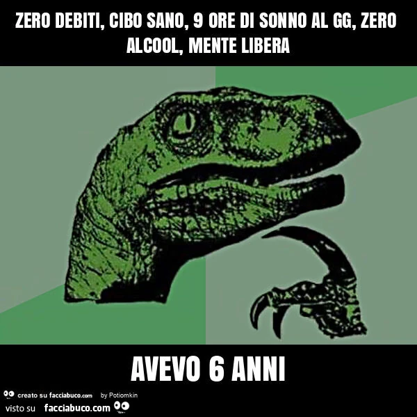 Zero debiti, cibo sano, 9 ore di sonno al gg, zero alcool, mente libera avevo 6 anni