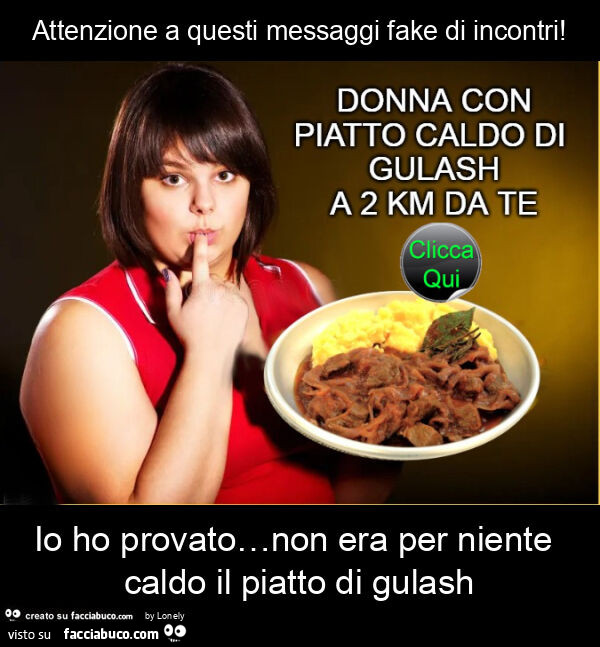 Attenzione a questi messaggi fake di incontri! Io ho provato&hellip; non era per niente caldo il piatto di gulash