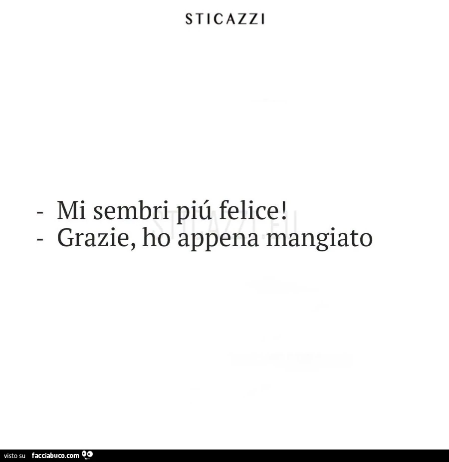 Mi sembri piú felice! Grazie, ho appena mangiato