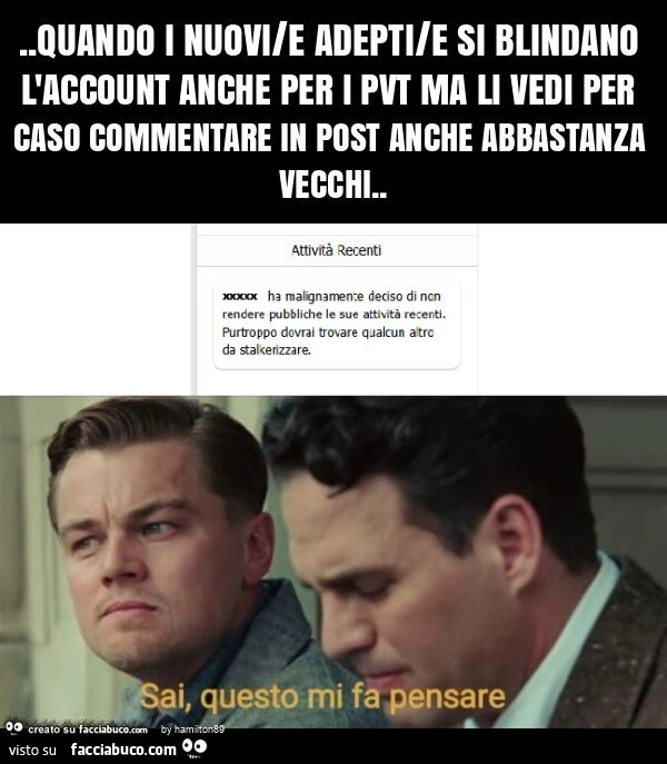 Quando i nuovi/e adepti si blindano l'account anche per i pvt ma li vedi per caso commentare in post anche abbastanza vecchi