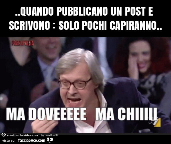 Quando pubblicano un post e scrivono: solo pochi capiranno