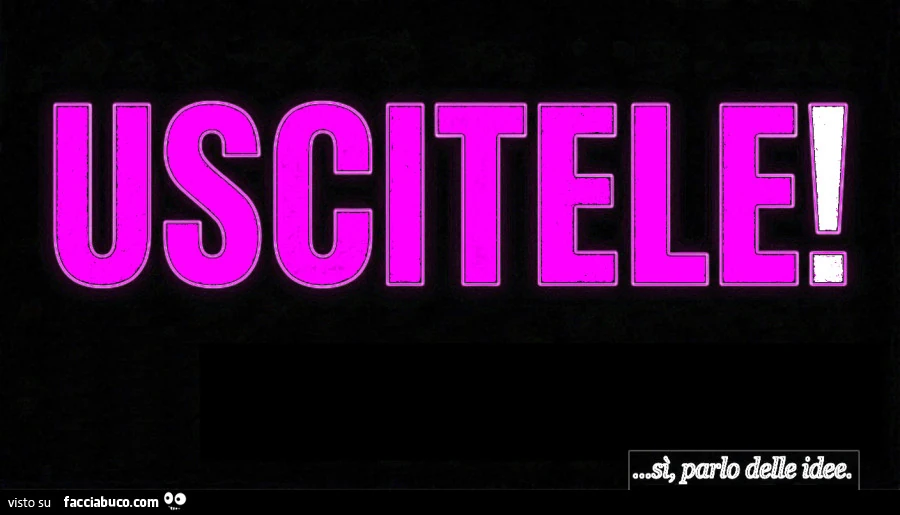 Uscitele, le idee