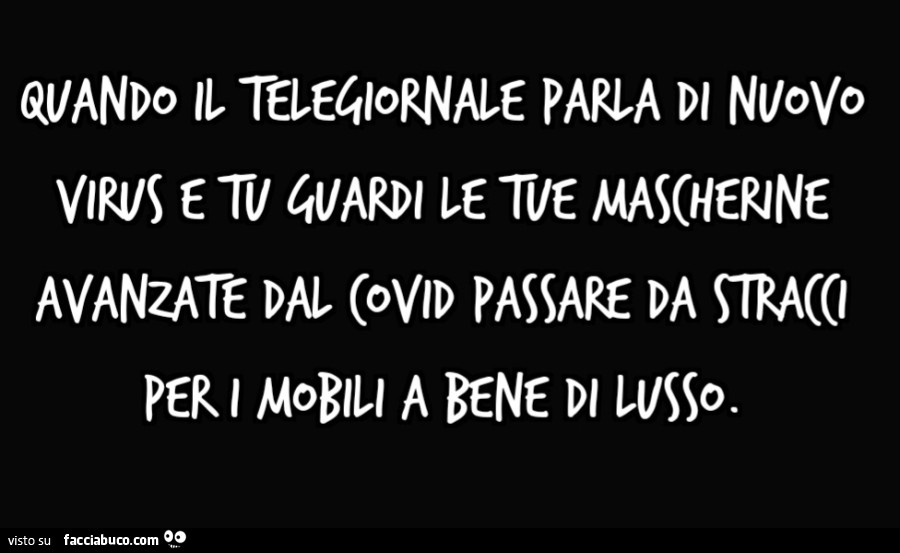 Quando il telegiornale parla di nuovo virus e tu guardi le mascherine avanzate dal Covid passare da stracci per i mobili a bene di lusso