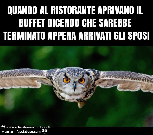 Quando al ristorante aprivano il buffet dicendo che sarebbe terminato appena arrivati gli sposi