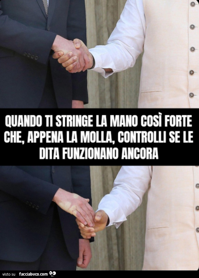 Quando ti stringe la mano così forte che, appena la molla, controlli se le dita funzionano ancora