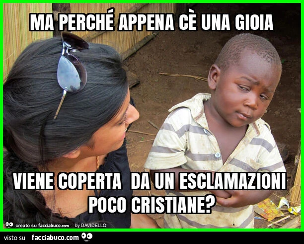 Ma perché appena cè una gioia viene coperta da un esclamazioni poco cristiane?