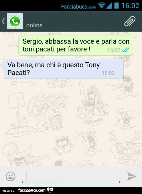 Sergio, abbassa la voce e parla con toni pacati per favore! Va bene, ma chi è questo Tony Pacati?