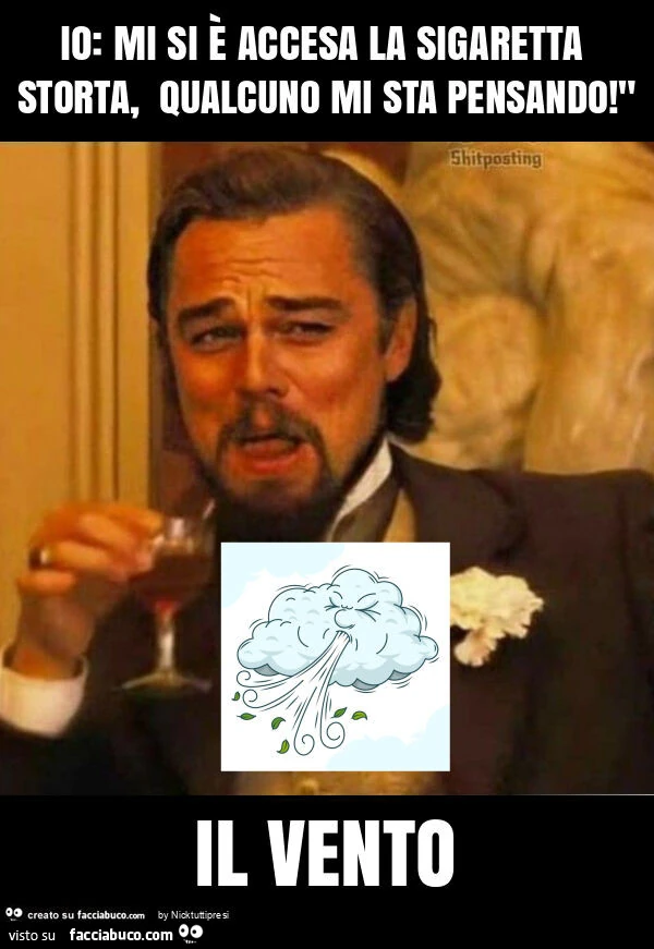 Io: mi si è accesa la sigaretta storta, qualcuno mi sta pensando! " Il vento