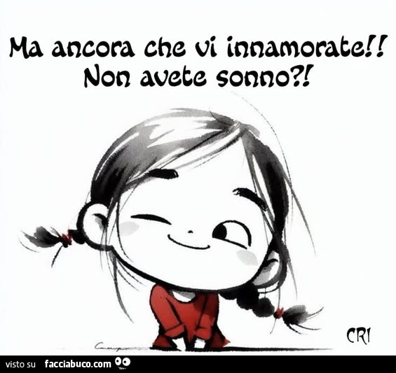 Ma ancora che vi innamorate! Non avete sonno?