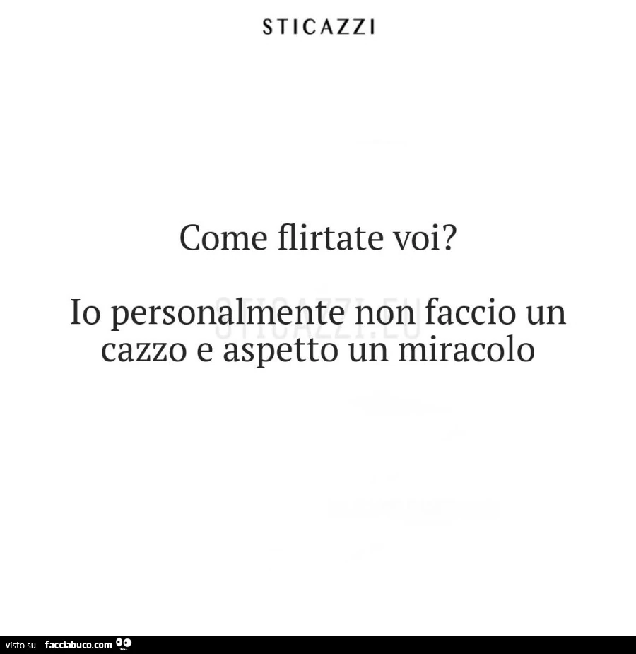 Come flirtate voi? Io personalmente non faccio un cazzo e aspetto un miracolo