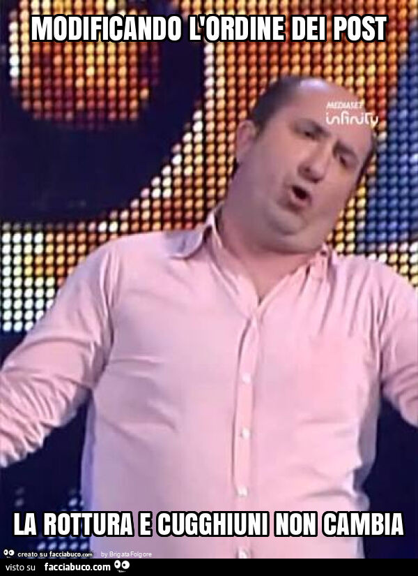 Modificando l'ordine dei post la rottura e cugghiuni non cambia