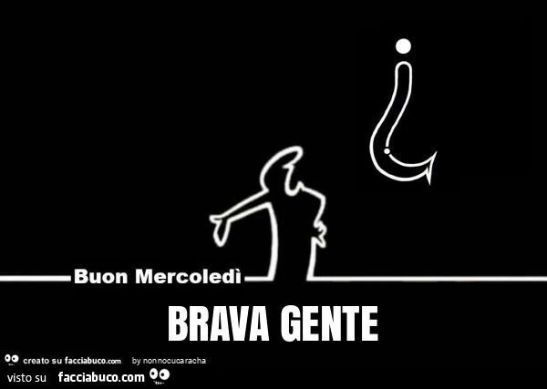 Buon mercoledi brava gente