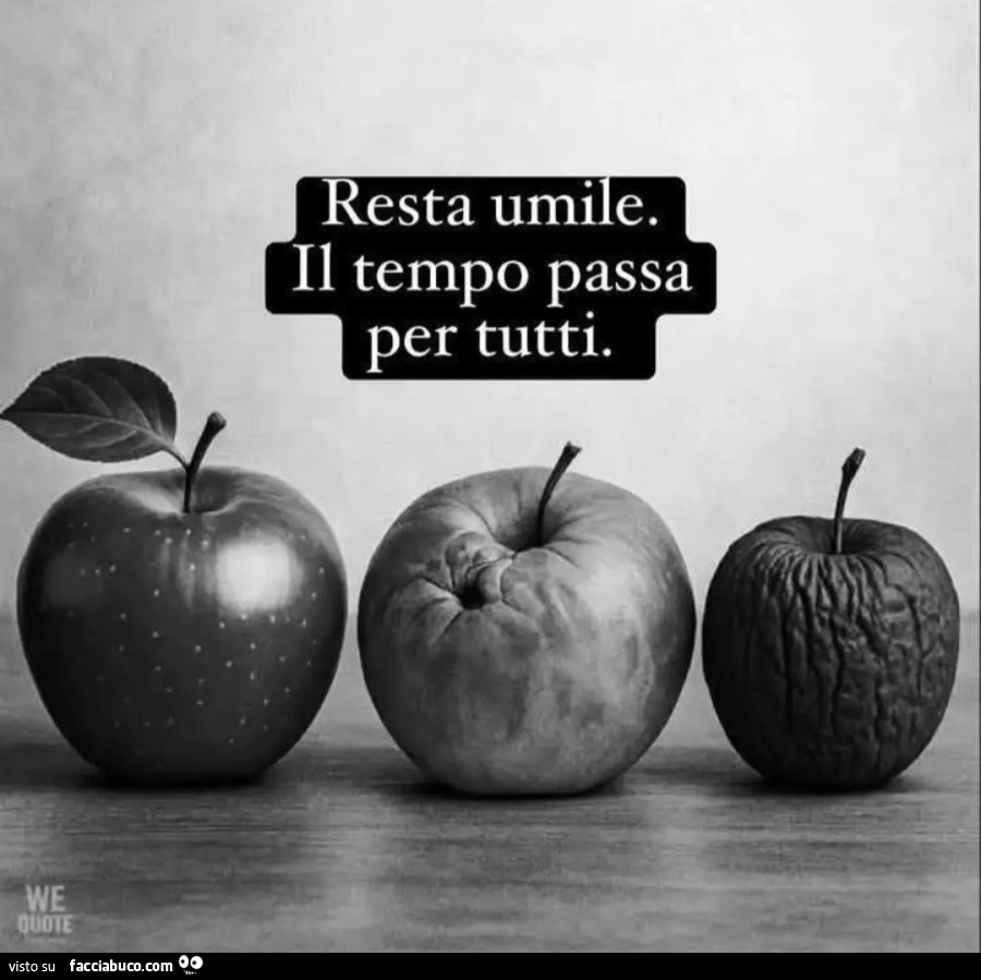 Resta umile il tempo passa per tutti