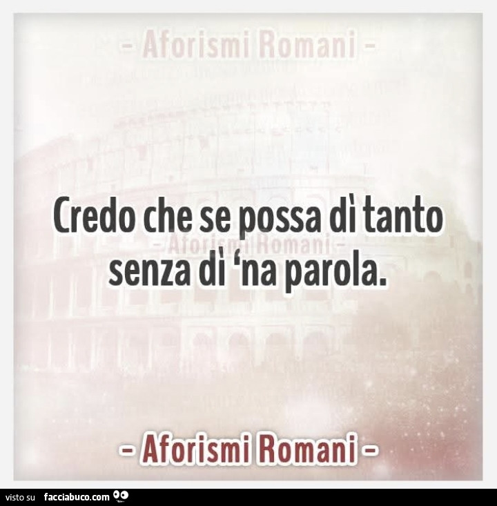 Credo che se possa di tanto senza di 'na parola