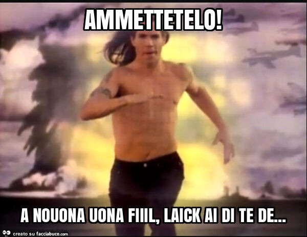 Ammettetelo! A nouona uona fiiil, laick ai di te de