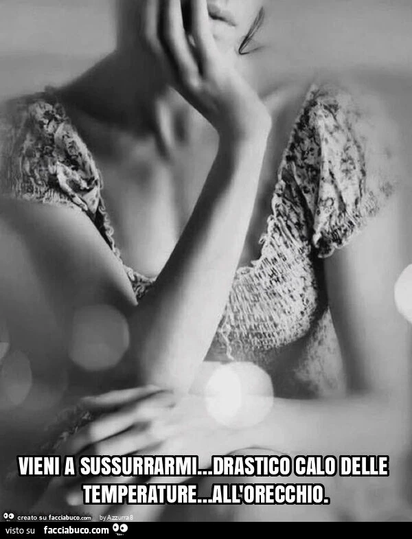Vieni a sussurrarmi&hellip; drastico calo delle temperature&hellip; all'orecchio