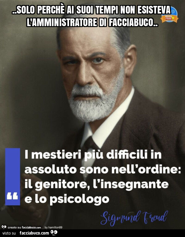 Solo perchè ai suoi tempi non esisteva l'amministratore di facciabuco
