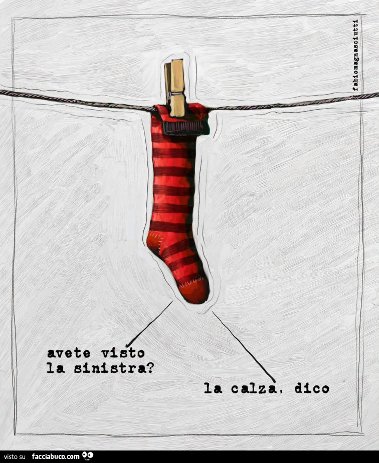 Avete visto la sinistra? La calza, dico