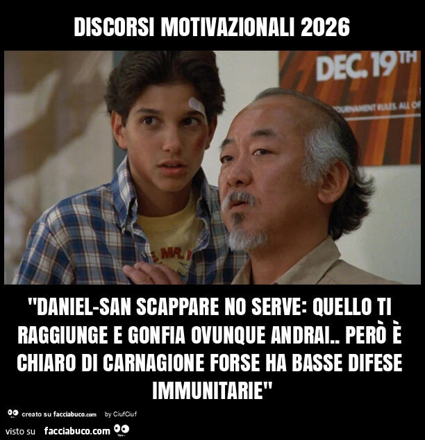 Discorsi motivazionali 2026 "daniel-san scappare no serve: quello ti raggiunge e gonfia ovunque andrai. Perรฒ รจ chiaro di carnagione forse ha basse difese immunitarie"