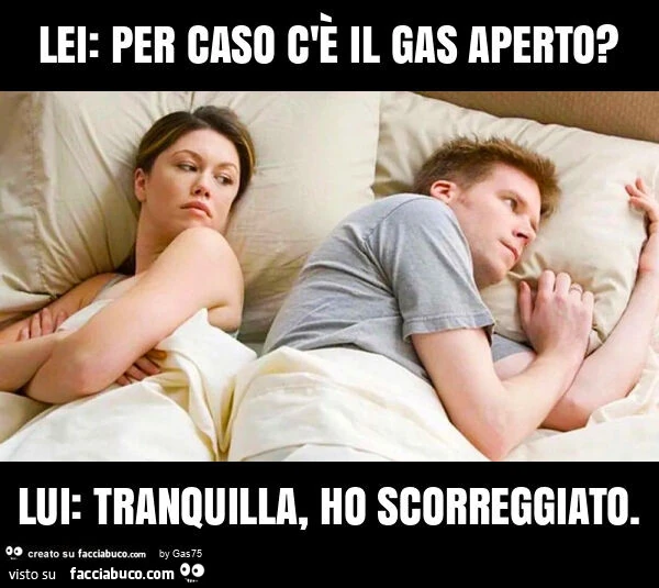 Lei: per caso c'è il gas aperto? Lui: tranquilla, ho scorreggiato