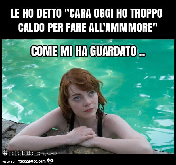 Le ho detto "cara oggi ho troppo caldo per fare all'ammmore"
