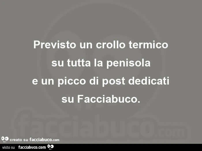 Previsto un crollo termico su tutta la penisola e un picco di post dedicati su facciabuco