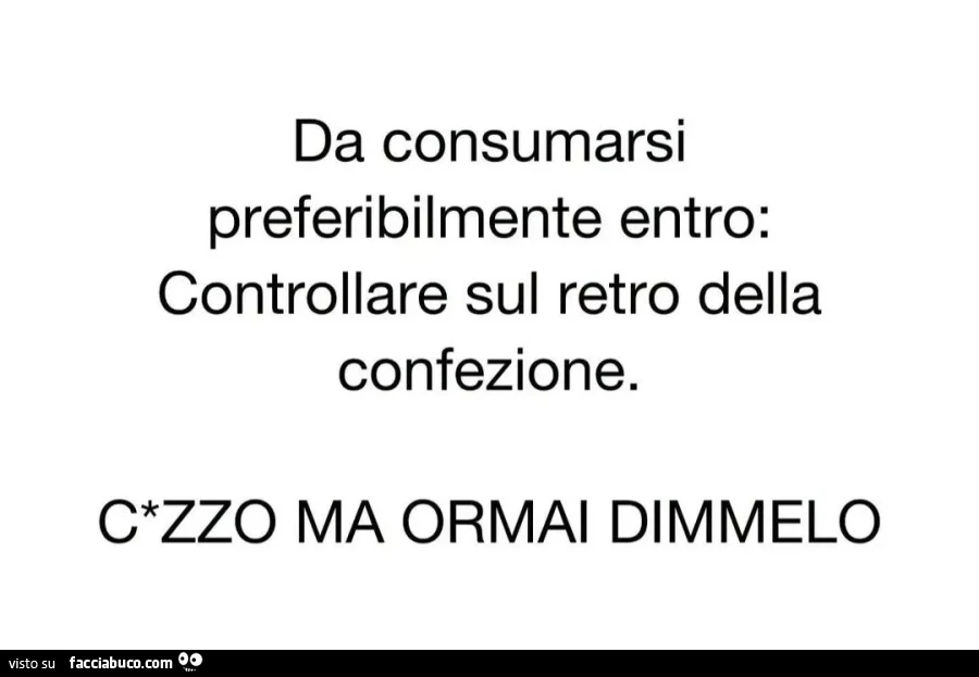 Da consumarsi preferibilmente entro: Controllare sul retro della confezione. CaZZO MA ORMAI DIMMELO