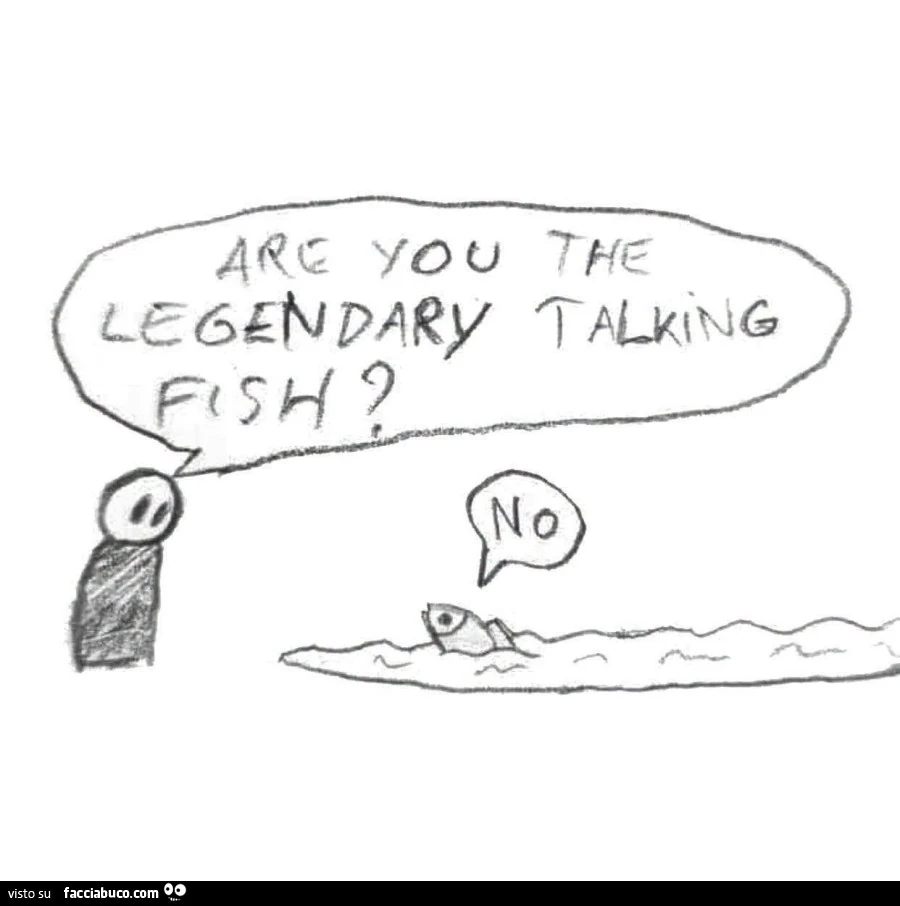 Are you the legendary talking fish? No