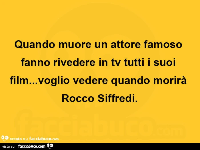 Quando muore un attore famoso fanno rivedere in tv tutti i suoi film&hellip; voglio vedere quando morirà Rocco Siffredi