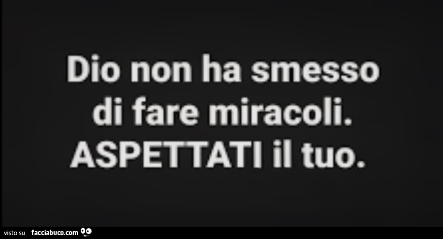 Dio non ha smesso di fare miracoli. Aspettati il tuo