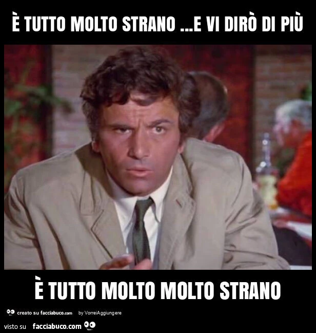 È tutto molto strano&hellip; e vi dirò di più è tutto molto molto strano