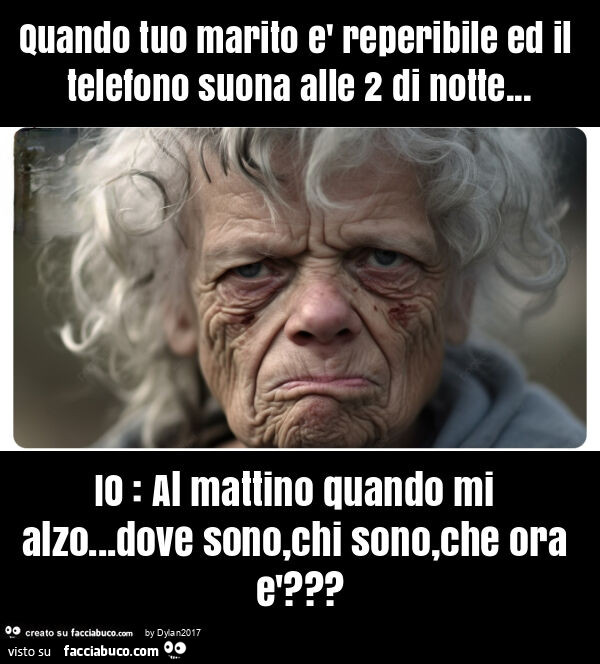 Quando tuo marito è reperibile ed il telefono suona alle 2 di notte&hellip; io: al mattino quando mi alzo&hellip; dove sono, chi sono, che ora è?