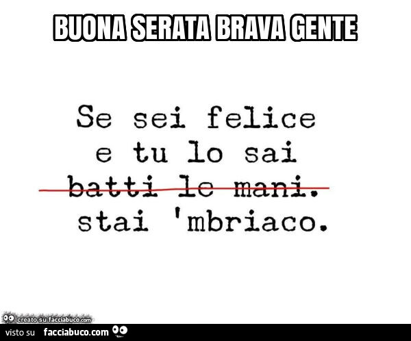 Buona serata brava gente se sei felice e tu lo sai stai mbriaco