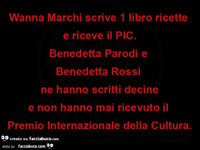 Wanna marchi scrive 1 libro ricette e riceve il pic. Benedetta parodi e  benedetta rossi  ne hanno scritti decine e non hanno mai ricevuto il  premio internazionale della cultura
