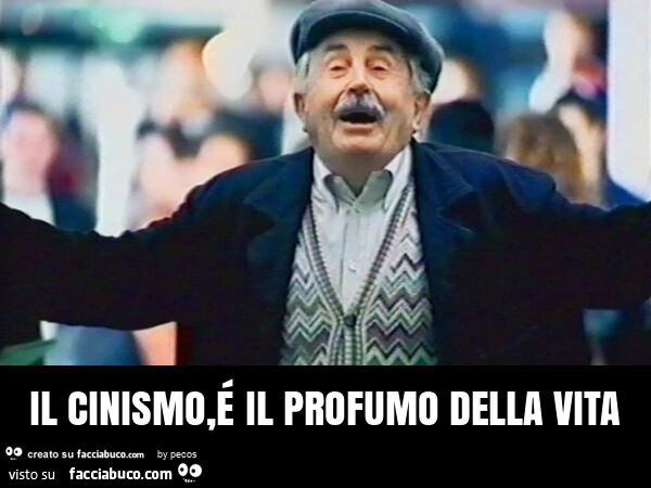 Il cinismo, é il profumo della vita