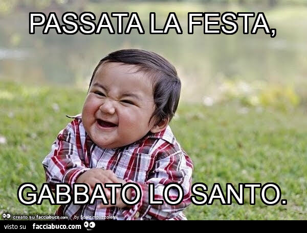 Passata la festa, gabbato lo santo