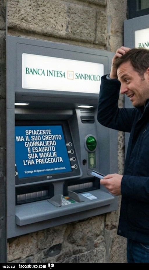 Sportello bancomat con scritta spiacente ma il suo credito giornaliero è esaurito sua moglie l'ha preceduta